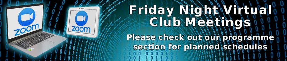 Virtual Club Meetings - Friday Evening from 8pm - Check out our programme form more details